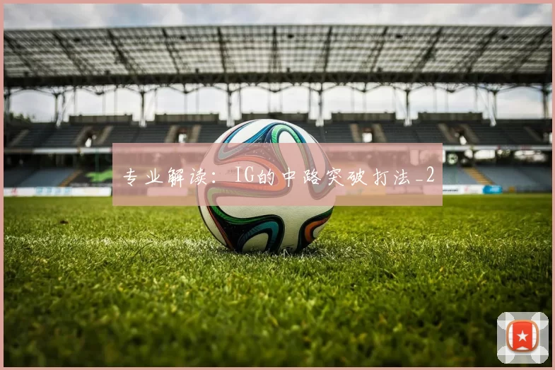 专业解读：IG的中路突破打法_2