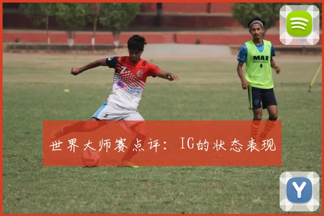 世界大师赛点评：IG的状态表现