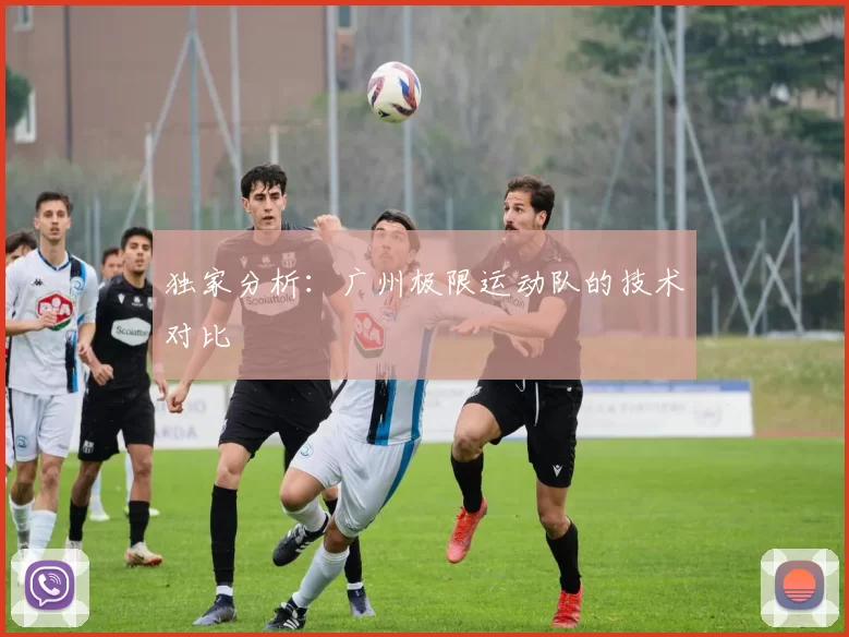 独家分析：广州极限运动队的技术对比