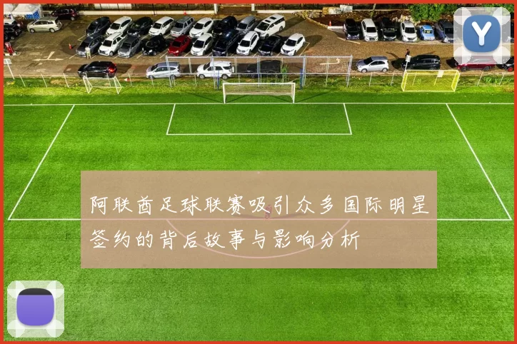 阿联酋足球联赛吸引众多国际明星签约的背后故事与影响分析