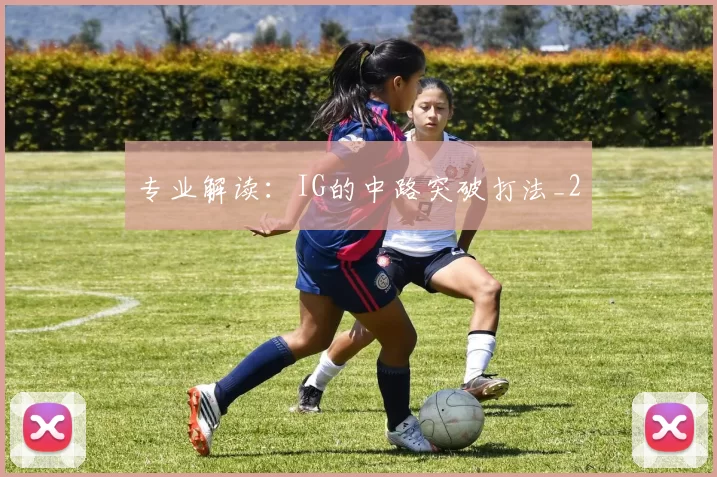 专业解读：IG的中路突破打法_2